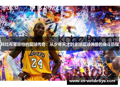 科比布莱恩特的篮球传奇：从少年天才到全球篮球偶像的奋斗历程