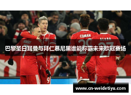 巴黎圣日耳曼与拜仁慕尼黑谁能称霸未来欧冠赛场