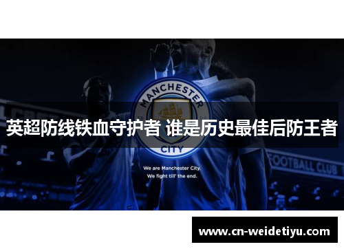 英超防线铁血守护者 谁是历史最佳后防王者