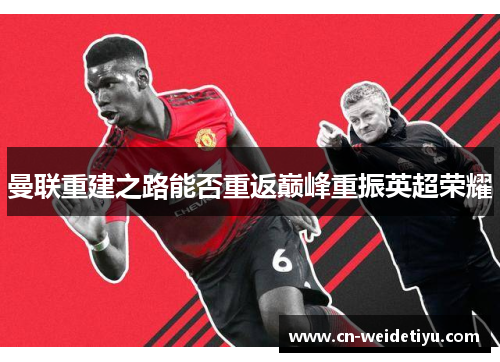 曼联重建之路能否重返巅峰重振英超荣耀