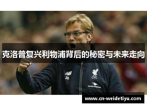 克洛普复兴利物浦背后的秘密与未来走向