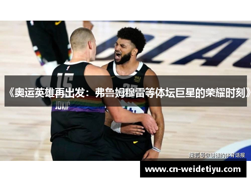 《奥运英雄再出发：弗鲁姆穆雷等体坛巨星的荣耀时刻》