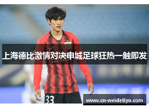 上海德比激情对决申城足球狂热一触即发