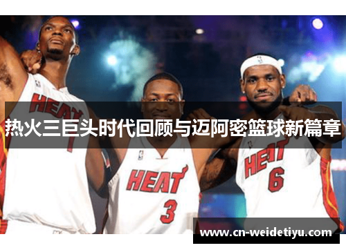 热火三巨头时代回顾与迈阿密篮球新篇章