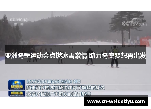 亚洲冬季运动会点燃冰雪激情 助力冬奥梦想再出发