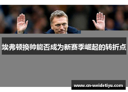 埃弗顿换帅能否成为新赛季崛起的转折点