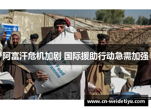 阿富汗危机加剧 国际援助行动急需加强